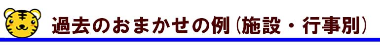 過去のおまかせの例(施設・行事別)